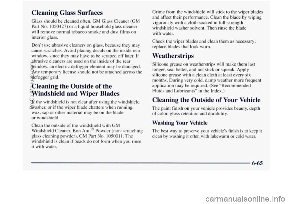 GMC SIERRA 1998 Owners Manual Cleaning Glass Surfaces
Glass should be cleaned often. GM Glass Cleaner (GM
Part
No. 1050427) or a liquid household glass cleaner
will remove normal tobacco smoke and dust films on
i GMC SIERRA 1998 Owners Manual Cleaning Glass Surfaces
Glass should be cleaned often. GM Glass Cleaner (GM
Part
No. 1050427) or a liquid household glass cleaner
will remove normal tobacco smoke and dust films on
i