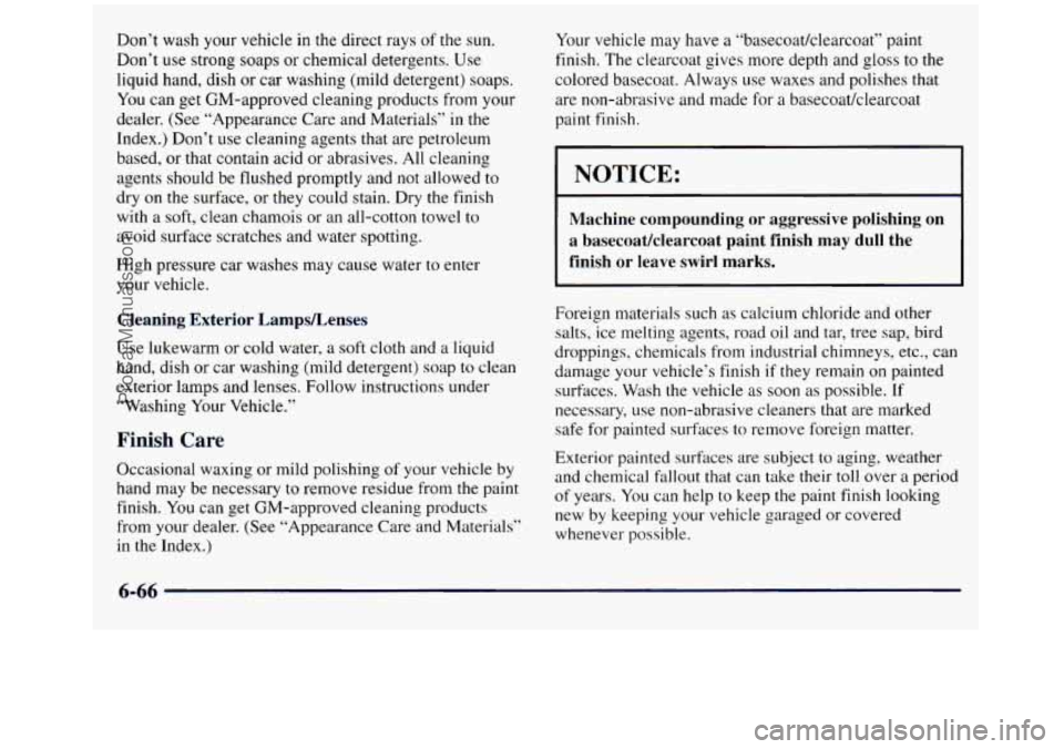 GMC SIERRA 1998 Owners Manual Don’t wash your vehicle in the direct rays of the sun.
Don’t use strong soaps
or chemical detergents. Use
liquid hand, dish or car washing (mild detergent) soaps.
You can get GM-approve GMC SIERRA 1998 Owners Manual Don’t wash your vehicle in the direct rays of the sun.
Don’t use strong soaps
or chemical detergents. Use
liquid hand, dish or car washing (mild detergent) soaps.
You can get GM-approve