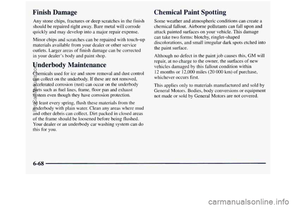 GMC SIERRA 1998 Owners Manual Finish Damage Chemical Paint Spotting
Any
stone chips, fractures or deep scratches in the finish
should be repaired right away. Bare metal will corrode
quickly and may develop into a m GMC SIERRA 1998 Owners Manual Finish Damage Chemical Paint Spotting
Any
stone chips, fractures or deep scratches in the finish
should be repaired right away. Bare metal will corrode
quickly and may develop into a m