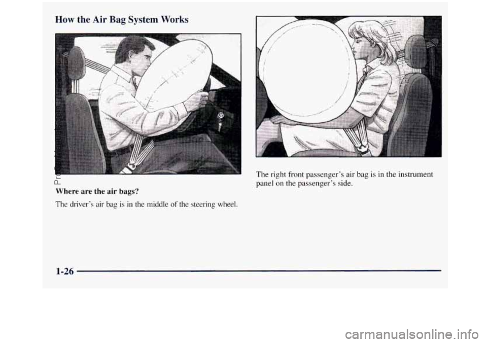 GMC SIERRA 1998 Owners Guide How the Air Bag System Works
Where are the air bags?
The driver’s air bag is in the middle of the steering wheel. The right front passenger’s air
bag
is in the instrument
panel
on the GMC SIERRA 1998 Owners Guide How the Air Bag System Works
Where are the air bags?
The driver’s air bag is in the middle of the steering wheel. The right front passenger’s air
bag
is in the instrument
panel
on the