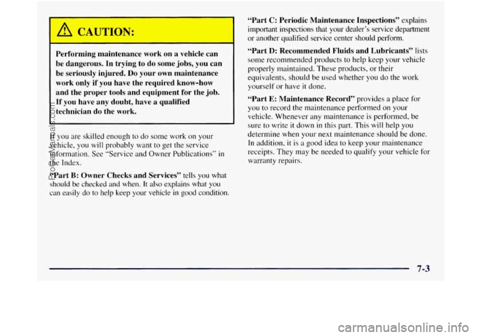 GMC SIERRA 1998 Owners Manual L
Performing maintenance work on a vehicle can
be dangerous. In trying to do some jobs, you can
be seriously injured. Do your own maintenance
work only if you have the required GMC SIERRA 1998 Owners Manual L
Performing maintenance work on a vehicle can
be dangerous. In trying to do some jobs, you can
be seriously injured. Do your own maintenance
work only if you have the required