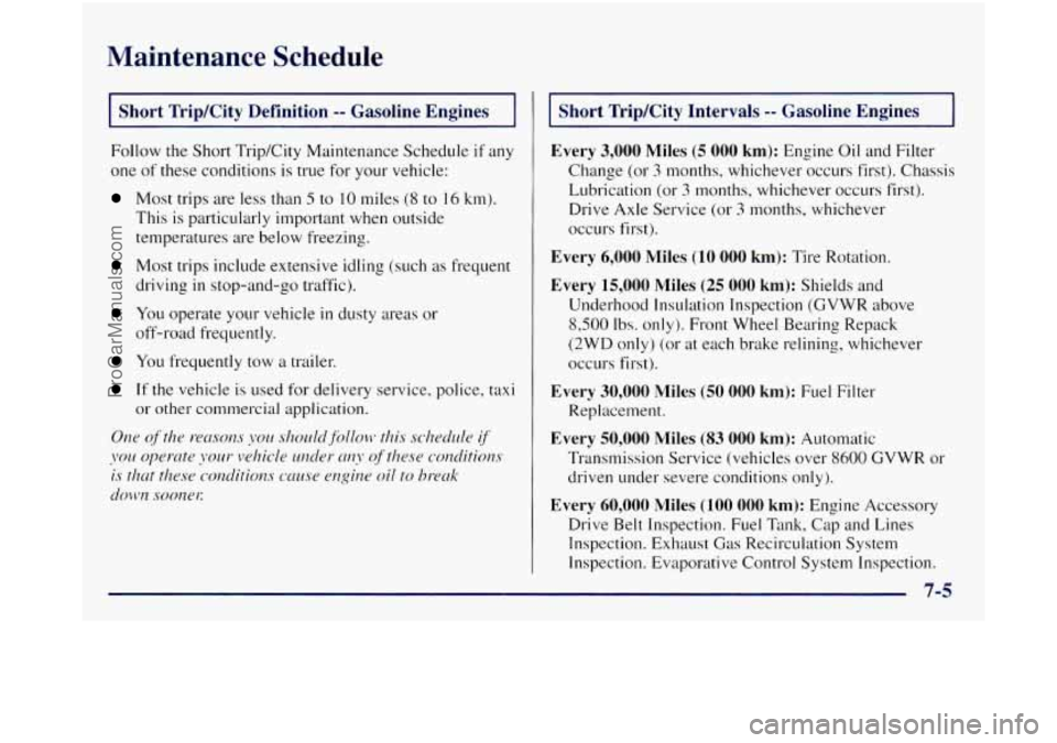 GMC SIERRA 1998 Owners Manual Maintenance Schedule
Short Trip/City Definition -- Gasoline Engines
Follow the Short Trip/City Maintenance Schedule if any
one of these conditions is true for your vehicle:
Most trips ar GMC SIERRA 1998 Owners Manual Maintenance Schedule
Short Trip/City Definition -- Gasoline Engines
Follow the Short Trip/City Maintenance Schedule if any
one of these conditions is true for your vehicle:
Most trips ar