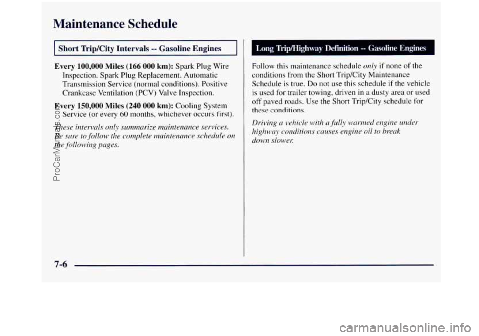 GMC SIERRA 1998 Owners Manual Maintenance Schedule
I Short Trip/City Intervals -- Gasoline Engines I
Every 100,000 Miles (166 000 km): Spark Plug Wire
Inspection. Spark
Plug Replacement. Automatic
Transmission Service GMC SIERRA 1998 Owners Manual Maintenance Schedule
I Short Trip/City Intervals -- Gasoline Engines I
Every 100,000 Miles (166 000 km): Spark Plug Wire
Inspection. Spark
Plug Replacement. Automatic
Transmission Service