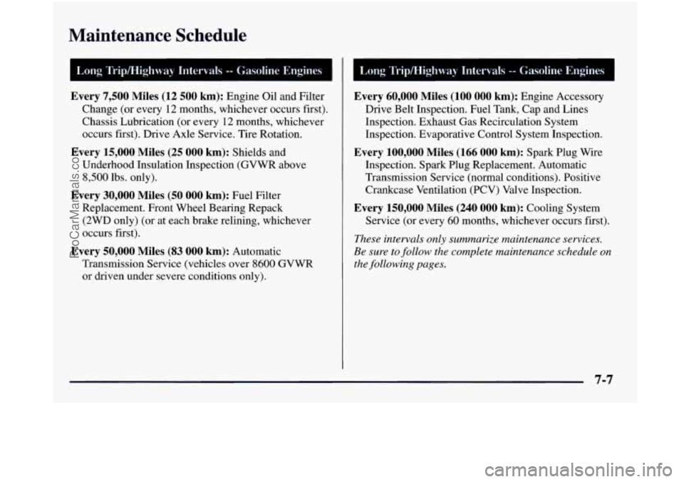 GMC SIERRA 1998 Owners Manual Maintenance Schedule
Long TriplHighway Intervals -- Gasoline Engines
Every
7,500 Miles (12 500 km): Engine Oil and Filter
Change (or every 12 months, whichever occurs first).
Chassis GMC SIERRA 1998 Owners Manual Maintenance Schedule
Long TriplHighway Intervals -- Gasoline Engines
Every
7,500 Miles (12 500 km): Engine Oil and Filter
Change (or every 12 months, whichever occurs first).
Chassis