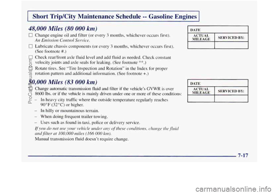 GMC SIERRA 1998 Owners Manual I Short TripKity Maintenance Schedule -- Gasoline Engines I
48,000 Miles (80 000 km)
0 Change engine oil and filter (or every 3 months, whichever occurs first).
0 Lubricate chassis components GMC SIERRA 1998 Owners Manual I Short TripKity Maintenance Schedule -- Gasoline Engines I
48,000 Miles (80 000 km)
0 Change engine oil and filter (or every 3 months, whichever occurs first).
0 Lubricate chassis components
