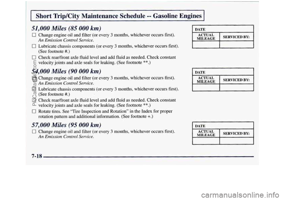 GMC SIERRA 1998 Owners Manual I Short Trip/City Maintenance Schedule -- Gasoline Engines I
51,000 Miles (85 000 km)
0 Change engine oil and filter (or every 3 months, whichever occurs first).
0 Lubricate chassis componen GMC SIERRA 1998 Owners Manual I Short Trip/City Maintenance Schedule -- Gasoline Engines I
51,000 Miles (85 000 km)
0 Change engine oil and filter (or every 3 months, whichever occurs first).
0 Lubricate chassis componen