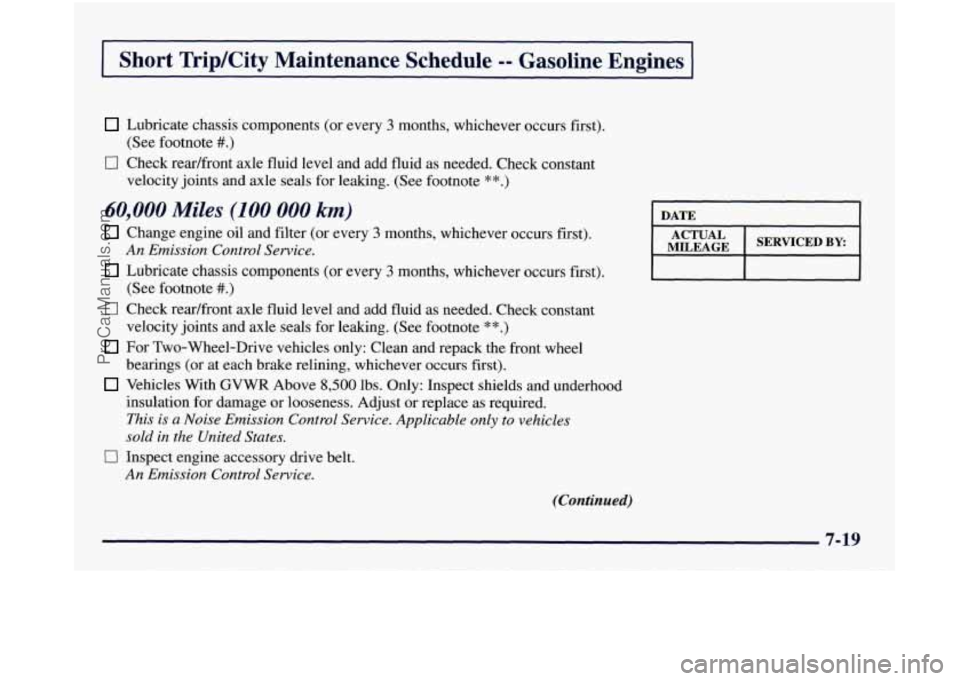 GMC SIERRA 1998 Owners Manual I Short Trip/City Maintenance Schedule -- Gasoline Engines I
Lubricate chassis components (or every 3 monms, whichever occurs first).
0 Check readfront axle fluid level and add fluid as ne GMC SIERRA 1998 Owners Manual I Short Trip/City Maintenance Schedule -- Gasoline Engines I
Lubricate chassis components (or every 3 monms, whichever occurs first).
0 Check readfront axle fluid level and add fluid as ne