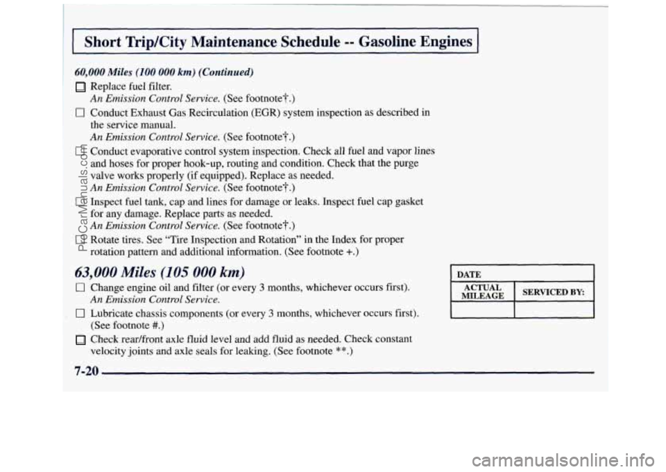 GMC SIERRA 1998 Owners Manual Short TripKity Maintenance Schedule -- Gasoline Engines
60,000 Miles (100 000 km) (Continued)
Replace fuel filter.
0 Conduct Exhaust Gas Recirculation (EGR) system inspection as described in
A GMC SIERRA 1998 Owners Manual Short TripKity Maintenance Schedule -- Gasoline Engines
60,000 Miles (100 000 km) (Continued)
Replace fuel filter.
0 Conduct Exhaust Gas Recirculation (EGR) system inspection as described in
A