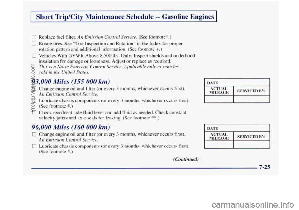 GMC SIERRA 1998  Owners Manual I Short Trip/City Maintenance  Schedule -- Gasoline  Engines 
0 Replace fuel filter. An Emissior?  Control Service. (See  footnote?.) 
0 Rotate tires.  See "Tire  Inspection and  Rotation? in the Ind