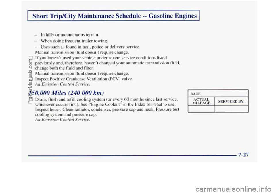 GMC SIERRA 1998  Owners Manual Short TripKity  Maintenance  Schedule -- Gasoline  Engines 
- In hilly or mountainous terrain. 
- When doing frequent  trailer towing. 
- Uses such as found in taxi, police  or delivery  service. 
Man