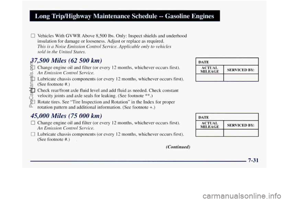 GMC SIERRA 1998 Owners Manual Long Trip/Highway Maintenance Schedule -- Gasoline Engines I
0 Vehicles With GVWR Above 8,500 lbs. Only: Inspect shields and underhood
insulation for damage or looseness. Adjust or repla GMC SIERRA 1998 Owners Manual Long Trip/Highway Maintenance Schedule -- Gasoline Engines I
0 Vehicles With GVWR Above 8,500 lbs. Only: Inspect shields and underhood
insulation for damage or looseness. Adjust or repla