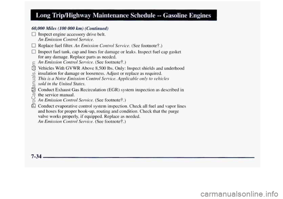 GMC SIERRA 1998 Owners Manual I Lono Tripmighway Maintenance Schedule -- Gasoline Engines I
-
,000 Miles (100 000 km) (Continued)
An Emission Control Service.
0 Inspect engine
accessory drive belt.
0 Replace fuel filter GMC SIERRA 1998 Owners Manual I Lono Tripmighway Maintenance Schedule -- Gasoline Engines I
-
,000 Miles (100 000 km) (Continued)
An Emission Control Service.
0 Inspect engine
accessory drive belt.
0 Replace fuel filter