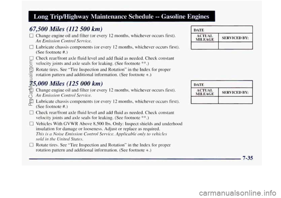 GMC SIERRA 1998 Owners Manual Long Tripmighway Maintenance Schedule -- Gasoline Engines I
67,500 Miles (112 500 km)
~~ ~ ~~
17 Change engine oil and filter (or every 12 months, whichever occurs first).
0 Lubricate cha GMC SIERRA 1998 Owners Manual Long Tripmighway Maintenance Schedule -- Gasoline Engines I
67,500 Miles (112 500 km)
~~ ~ ~~
17 Change engine oil and filter (or every 12 months, whichever occurs first).
0 Lubricate cha