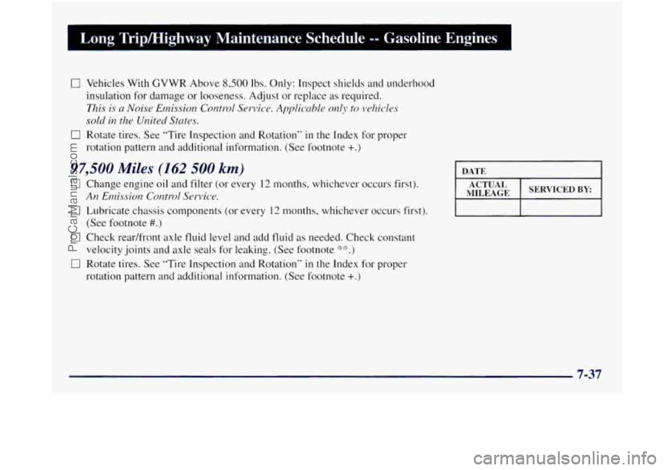 GMC SIERRA 1998 Owners Manual Long Tripmighway Maintenance Schedule -- GasolineEngcI
0 Vehicles With GVWR Above 8,500 Ibs. Only: Inspect shields and underhood
insulation for damage or looseness. Adjust or replace
as req GMC SIERRA 1998 Owners Manual Long Tripmighway Maintenance Schedule -- GasolineEngcI
0 Vehicles With GVWR Above 8,500 Ibs. Only: Inspect shields and underhood
insulation for damage or looseness. Adjust or replace
as req