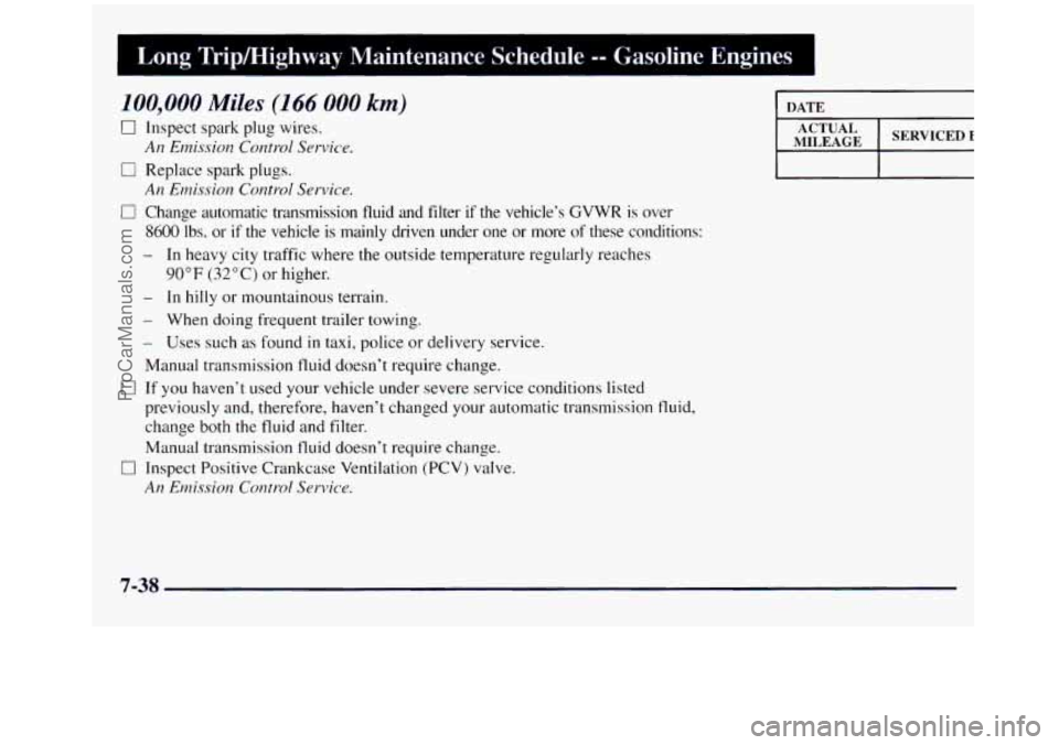 GMC SIERRA 1998 Owners Manual Long Tripmighway Maintenance Schedule -- Gasoline Engines I
100,000 Miles (166 000 km)
0
0
0 0
Inspect spark plug wires.
An E~nission Control Service.
Replace spark plugs.
An Emission C GMC SIERRA 1998 Owners Manual Long Tripmighway Maintenance Schedule -- Gasoline Engines I
100,000 Miles (166 000 km)
0
0
0 0
Inspect spark plug wires.
An E~nission Control Service.
Replace spark plugs.
An Emission C