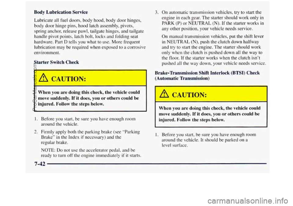 GMC SIERRA 1998 Owners Manual Body Lubrication Service
Lubricate all fuel doors, body hood, body door hinges,
body door hinge
pins, hood latch assembly, pivots,
spring anchor, release pawl, tailgate hinges, and tailgate GMC SIERRA 1998 Owners Manual Body Lubrication Service
Lubricate all fuel doors, body hood, body door hinges,
body door hinge
pins, hood latch assembly, pivots,
spring anchor, release pawl, tailgate hinges, and tailgate