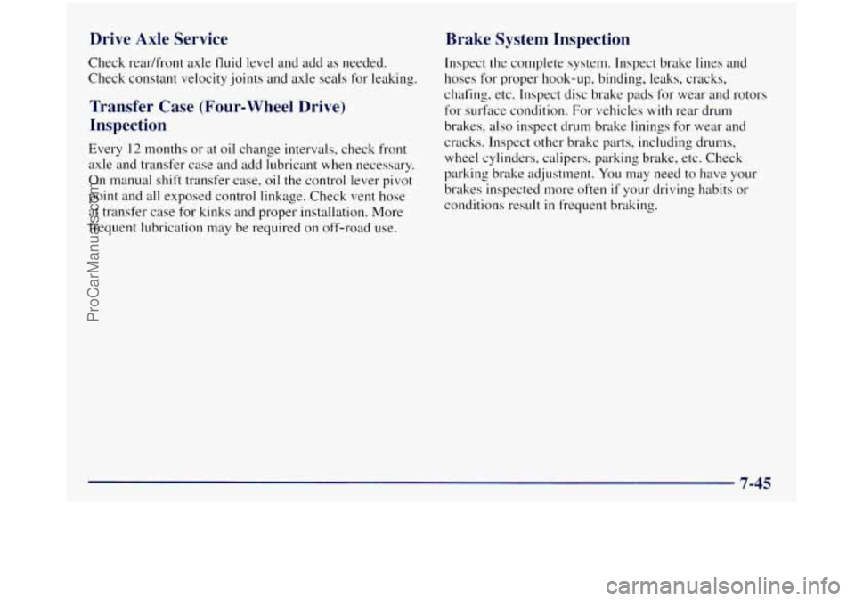GMC SIERRA 1998 Owners Manual Drive Axle Service
Check readfront axle fluid level and add as needed.
Check constant velocity joints and axle seals for leaking.
Transfer Case (Four-wheel Drive)
Inspection
Every 12 mon GMC SIERRA 1998 Owners Manual Drive Axle Service
Check readfront axle fluid level and add as needed.
Check constant velocity joints and axle seals for leaking.
Transfer Case (Four-wheel Drive)
Inspection
Every 12 mon