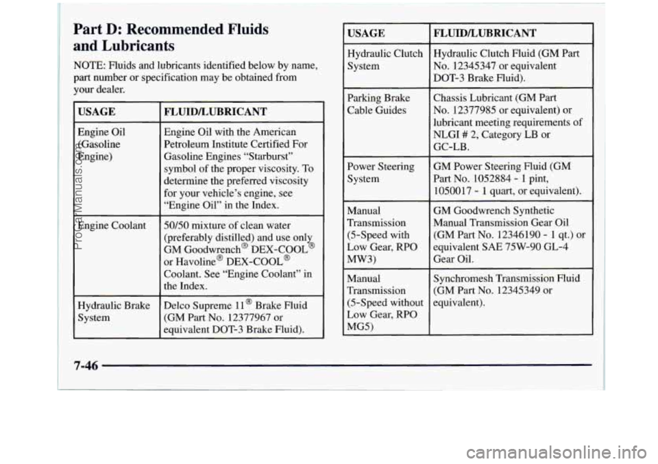 GMC SIERRA 1998 Owners Manual Part D: Recommended Fluids
and Lubricants
NOTE: Fluids and lubricants identified below by name,
part number or specification may be obtained from
your dealer.
USAGE
Engine Oil
(Gasoline
GMC SIERRA 1998 Owners Manual Part D: Recommended Fluids
and Lubricants
NOTE: Fluids and lubricants identified below by name,
part number or specification may be obtained from
your dealer.
USAGE
Engine Oil
(Gasoline