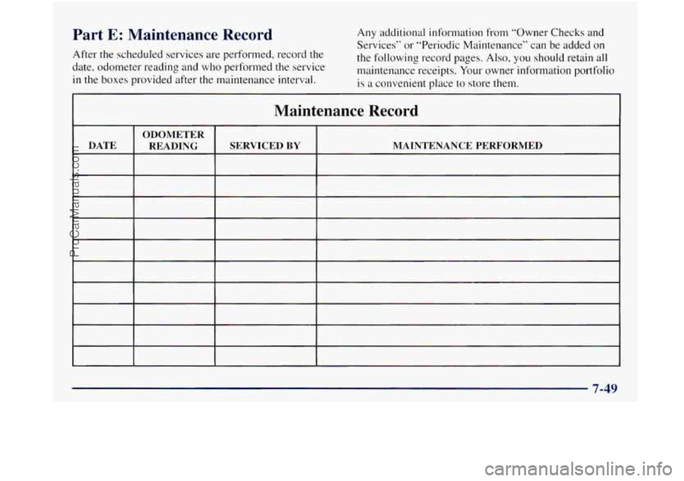 GMC SIERRA 1998 Owners Manual Part E: Maintenance Record
After the scheduled services are performed, record the
date, odometer reading and who performed the service
in
the boxes provided after the maintenance interval. GMC SIERRA 1998 Owners Manual Part E: Maintenance Record
After the scheduled services are performed, record the
date, odometer reading and who performed the service
in
the boxes provided after the maintenance interval.