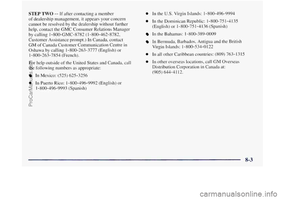 GMC SIERRA 1998  Owners Manual STEP TWO -- If after  contacting a member 
of  dealership  management, 
it appears your concern 
cannot  be resolved  by the  dealership  without further 
help, contact  the GMC  Consumer Relations Ma