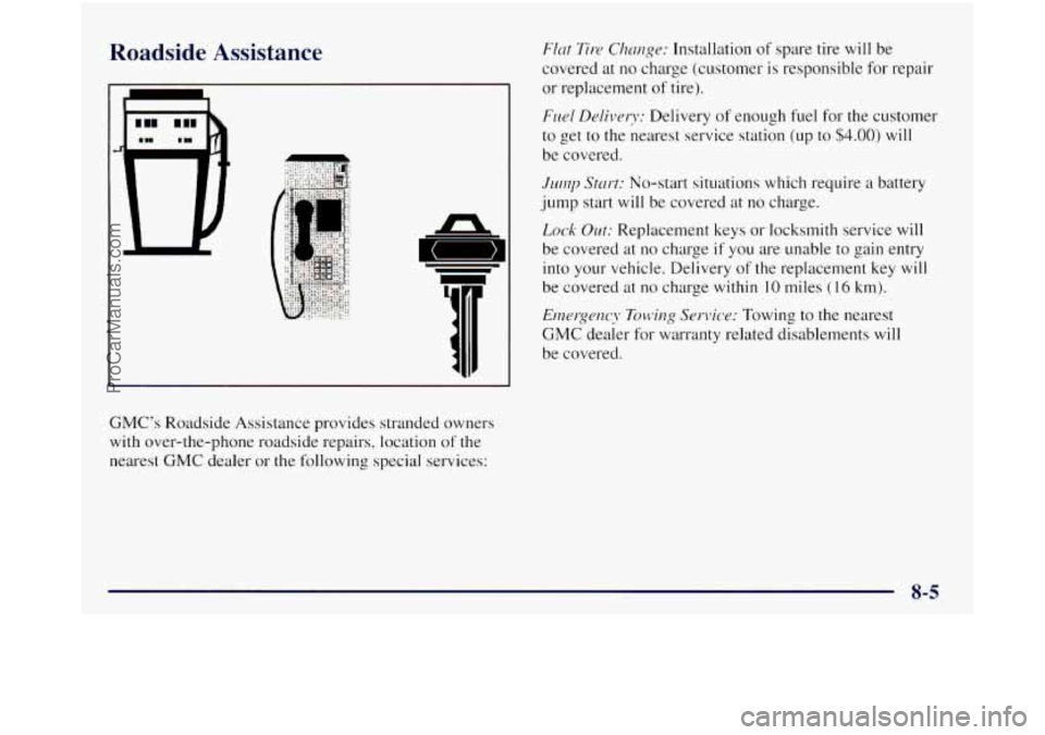 GMC SIERRA 1998  Owners Manual Roadside Assistance 
GMC’s Roadside Assistance provides stranded owners 
with  over-the-phone  roadside  repairs, location 
of the 
nearest  GMC  dealer  or the following  special services: 
FlLu Ti