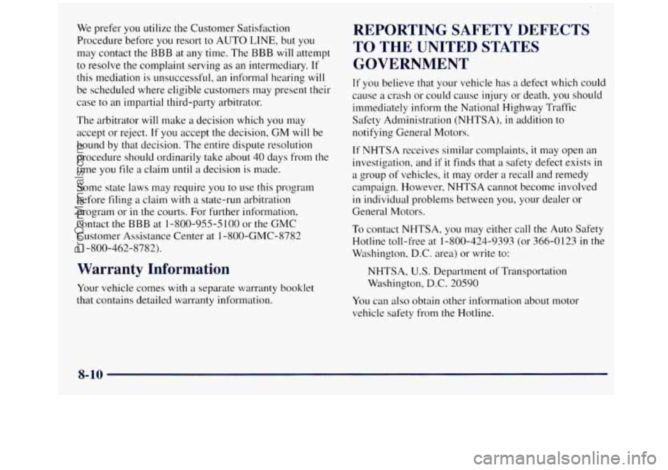 GMC SIERRA 1998  Owners Manual We prefer  you utilize  the Customer  Satisfxtion 
Procedure before 
you resort to  AUTO LINE, but you 
may contact the BBB at any time. The BBB will  attempt 
to resolve  the complaint serving 
as an