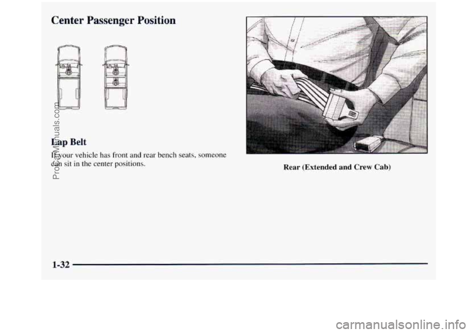 GMC SIERRA 1998 Service Manual Center Passenger Position 
Lap Belt 
If your vehicle has front  and rear bench seats, someone 
can sit in the center positions. Rear (Extended  and Crew Cab) 
1-32 
ProCarManuals.com 