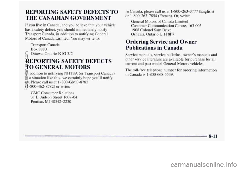 GMC SIERRA 1998 Owners Manual REPORTING SAFETY DEFECTS TO
THE CANADIAN GOVERNMENT
If you live in Canada, and you believe that your vehicle
has
a safety defect, you should immediately notify
Transport Canada,
in additi GMC SIERRA 1998 Owners Manual REPORTING SAFETY DEFECTS TO
THE CANADIAN GOVERNMENT
If you live in Canada, and you believe that your vehicle
has
a safety defect, you should immediately notify
Transport Canada,
in additi