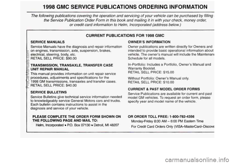 GMC SIERRA 1998 Owners Manual 1998 GMC SERVICE PUBLICATIONS ORDERING INFORMATION
The following publications covering the operation and servicing of your vehicle can be purchased by filling o
the Service Publicat GMC SIERRA 1998 Owners Manual 1998 GMC SERVICE PUBLICATIONS ORDERING INFORMATION
The following publications covering the operation and servicing of your vehicle can be purchased by filling o
the Service Publicat