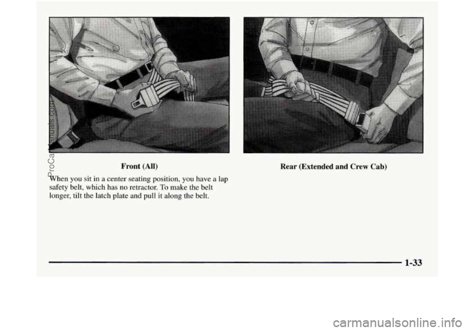 GMC SIERRA 1998 Service Manual Front (All) Rear  (Extended  and  Crew  Cab) 
When you sit  in a center seating position, you have a  lap 
safety belt, which has 
no retractor. To make  the belt 
longer, tilt  the latch plate 
and p