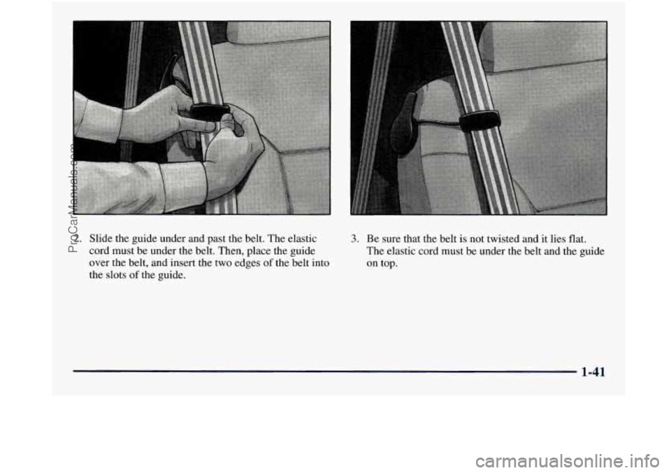 GMC SIERRA 1998 Workshop Manual 2. Slide  the  guide under and past  the belt. The  elastic 
cord must  be under the  belt. Then,  place the guide 
over  the belt,  and insert  the  two edges 
of the belt  into 
the  slots 
of the  