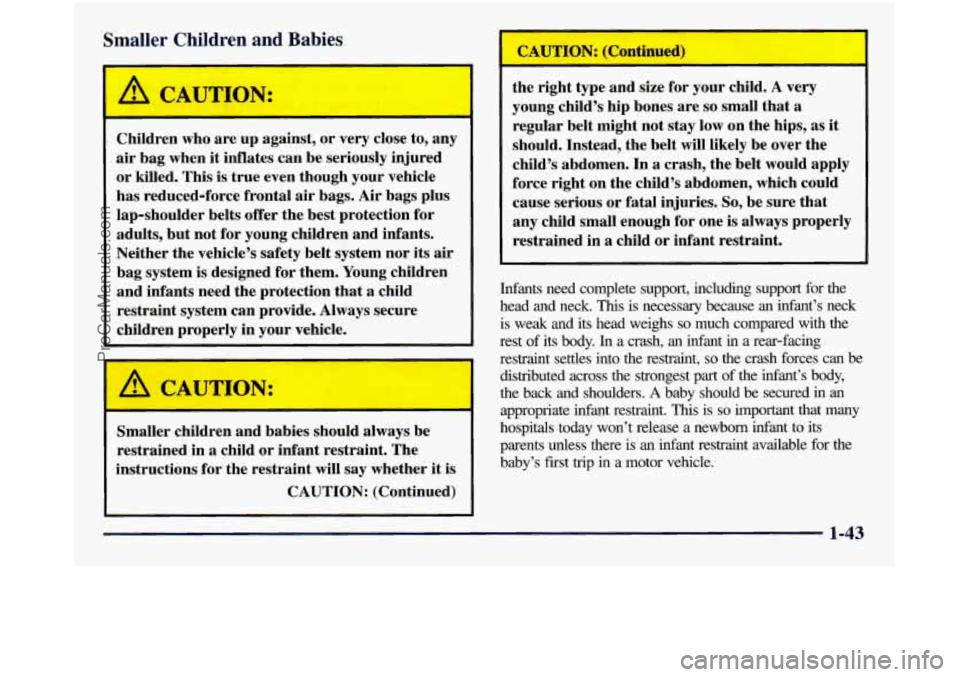GMC SIERRA 1998 Workshop Manual Smaller Children  and  Babies 
Children who are  up  against,  or very  close  to, any 
air  bag  when  it inflates  can be  seriously  injured 
or  killed.  This is  true even  though your  vehicle 
