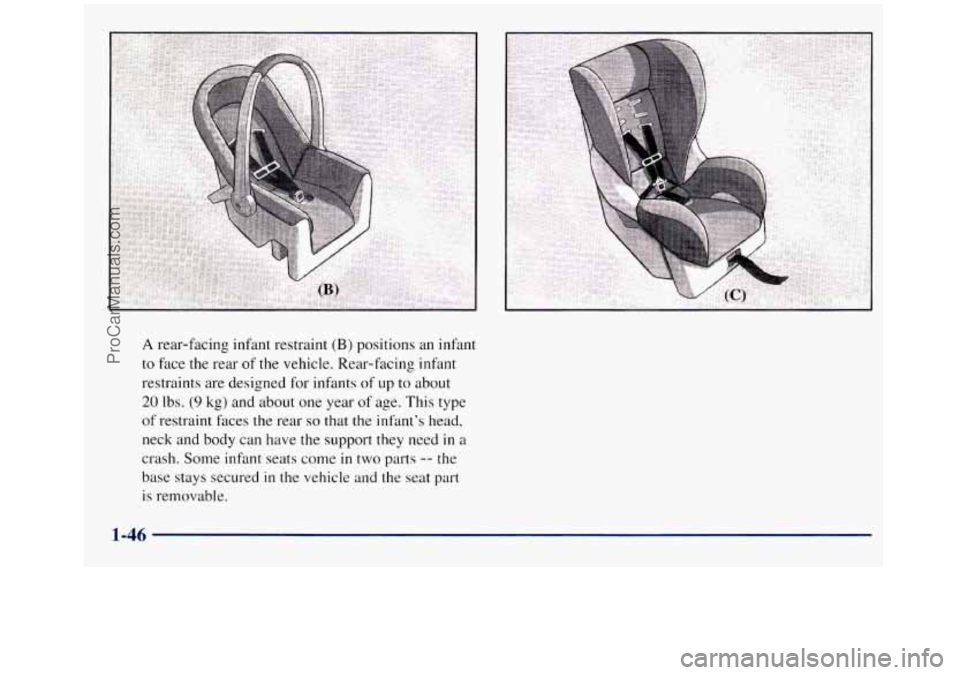 GMC SIERRA 1998 Workshop Manual A rear-facing infant restraint (B) positions an infant 
to  face  the rear  of 
the vehicle. Rear-facing  infant 
restraints  are  designed  for infants of 
up to about 
20 Ibs. (9 kg)  and  about one