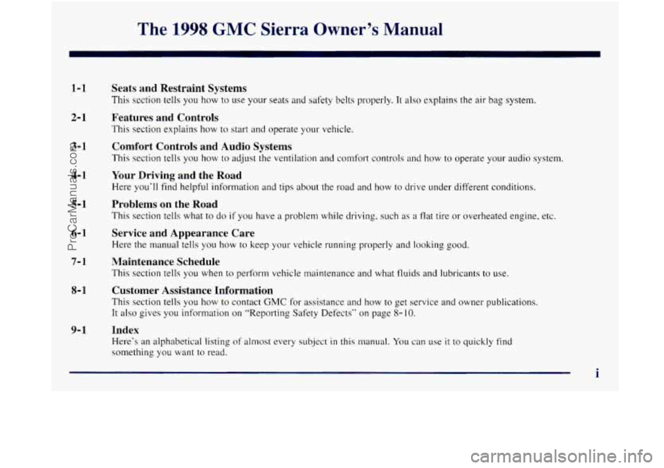 GMC SIERRA 1998  Owners Manual The 1998 GMC Sierra Owners Manual 
1-1 
2- 1 
3- 1 
4- 1 
5-1 
6-1 
7-1 
8- 1 
9-1 
Seats and Restraint Systems 
This section tells you how to use  your  seats  and safety belts  properly. Tt also ex