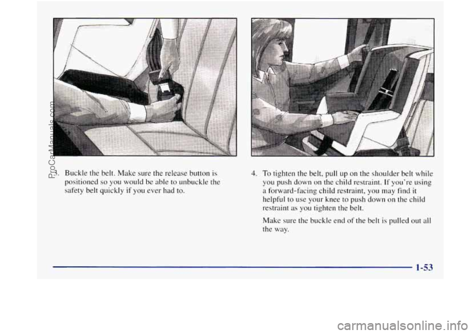 GMC SIERRA 1998 Repair Manual 3. Buckle the belt. Make sure the release button is
positioned
so you would be able to unbuckle the
safety belt quickly
if you ever had to.
4. To tighten the belt., pull up on the should GMC SIERRA 1998 Repair Manual 3. Buckle the belt. Make sure the release button is
positioned
so you would be able to unbuckle the
safety belt quickly
if you ever had to.
4. To tighten the belt., pull up on the should