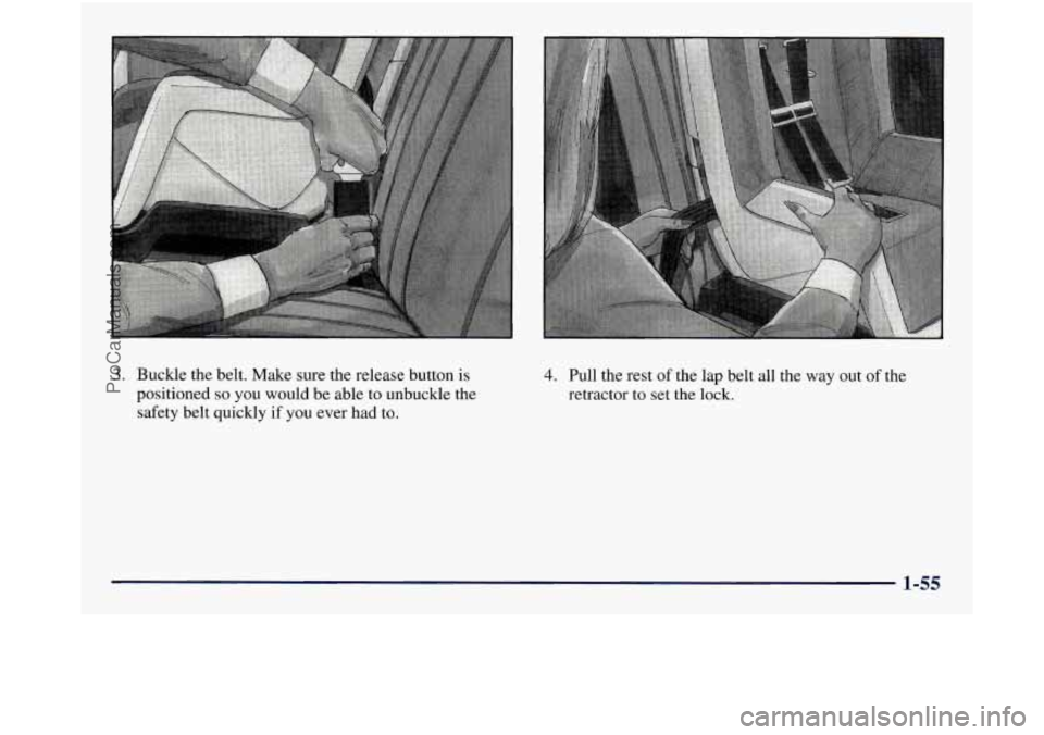 GMC SIERRA 1998 Repair Manual 3. Buckle the belt. Make sure the release button is
positioned
so you would be able to unbuckle the
safety belt quickly
if you ever had to.
4. Pull the rest of the lap belt all the way out o GMC SIERRA 1998 Repair Manual 3. Buckle the belt. Make sure the release button is
positioned
so you would be able to unbuckle the
safety belt quickly
if you ever had to.
4. Pull the rest of the lap belt all the way out o