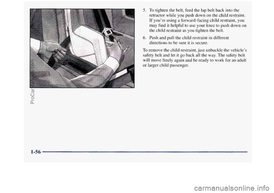 GMC SIERRA 1998 Repair Manual 5. To tighten the belt, feed the lap belt back into the
retractor while
you push down on the child restraint.
If you’re using a forward-facing child restraint, you
may find it helpful t GMC SIERRA 1998 Repair Manual 5. To tighten the belt, feed the lap belt back into the
retractor while
you push down on the child restraint.
If you’re using a forward-facing child restraint, you
may find it helpful t