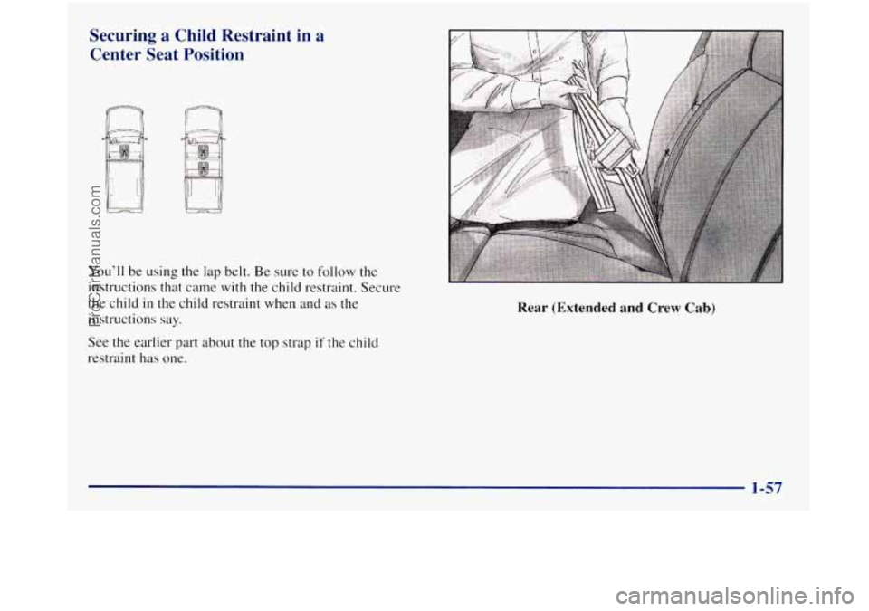 GMC SIERRA 1998 Repair Manual Securing a Child Restraint in a
Center Seat Position
You’ll be using the lap belt. Be sure to follow the
instructions that came with the child restraint. Secure
the child
in the child GMC SIERRA 1998 Repair Manual Securing a Child Restraint in a
Center Seat Position
You’ll be using the lap belt. Be sure to follow the
instructions that came with the child restraint. Secure
the child
in the child