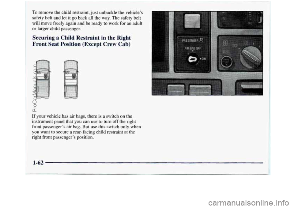 GMC SIERRA 1998 Manual PDF To remove the child restraint, just unbuckle the  vehicle’s 
safety  belt and  let it 
go back all the  way.  The safety belt 
will  move freely again and be  ready to work for an adult 
or  larger 