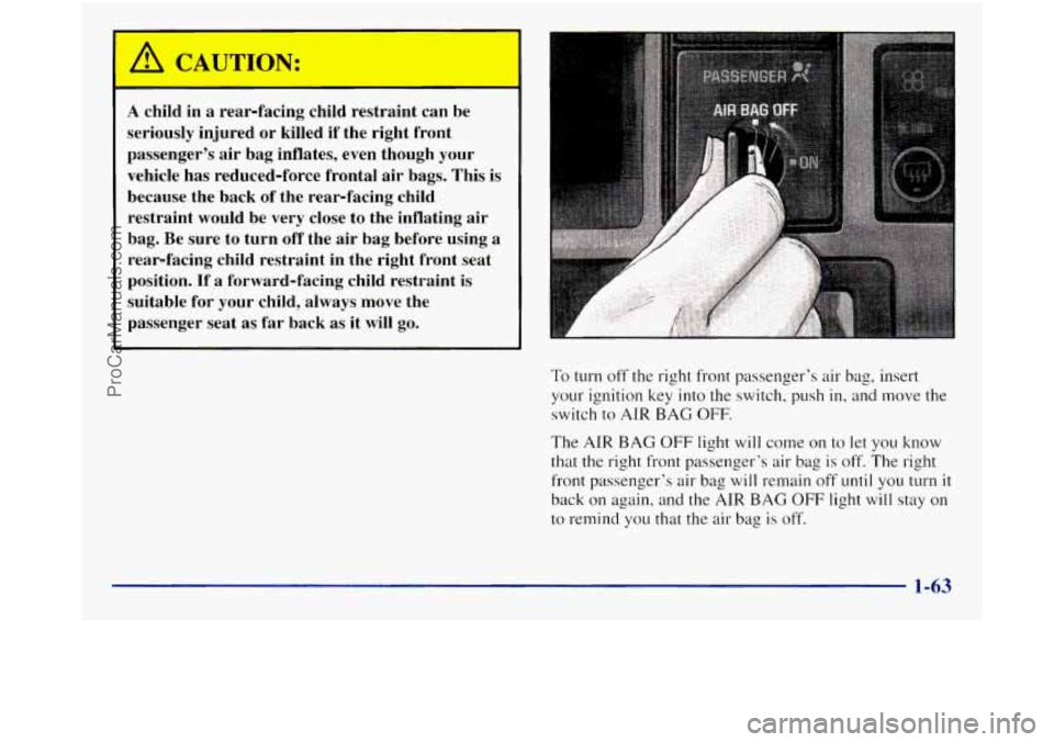 GMC SIERRA 1998 Manual PDF ’ A CAUTION: 
- 
A child  in a rear-facing  child  restraint  can  be 
seriously  injured  or killed  if the  right  front 
passenger’s  air  bag  inflates,  even  though  your 
vehicle  has  redu