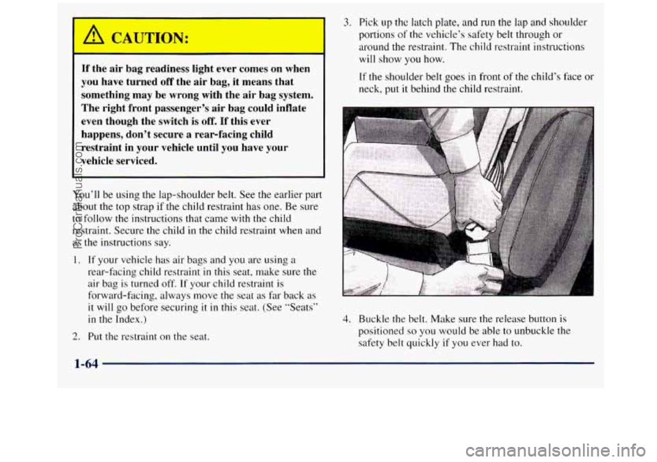 GMC SIERRA 1998 Manual PDF If the  air  bag  readiness  light  ever  comes  on  when 
you  have  turned 
off the air bag,  it  means  that 
something  may  be  wrong  with  the  air  bag  system. 
The  right  front  passenger