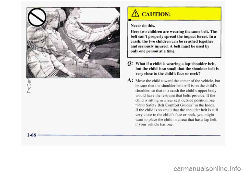 GMC SIERRA 1998 Manual PDF Never do this. 
Here  two  children  are  wearing  the  same  belt. The 
belt  can’t  properly  spread  the  impact  forces. In 
a 
crash,  the  two children  can  be  crushed  together 
and  seriou