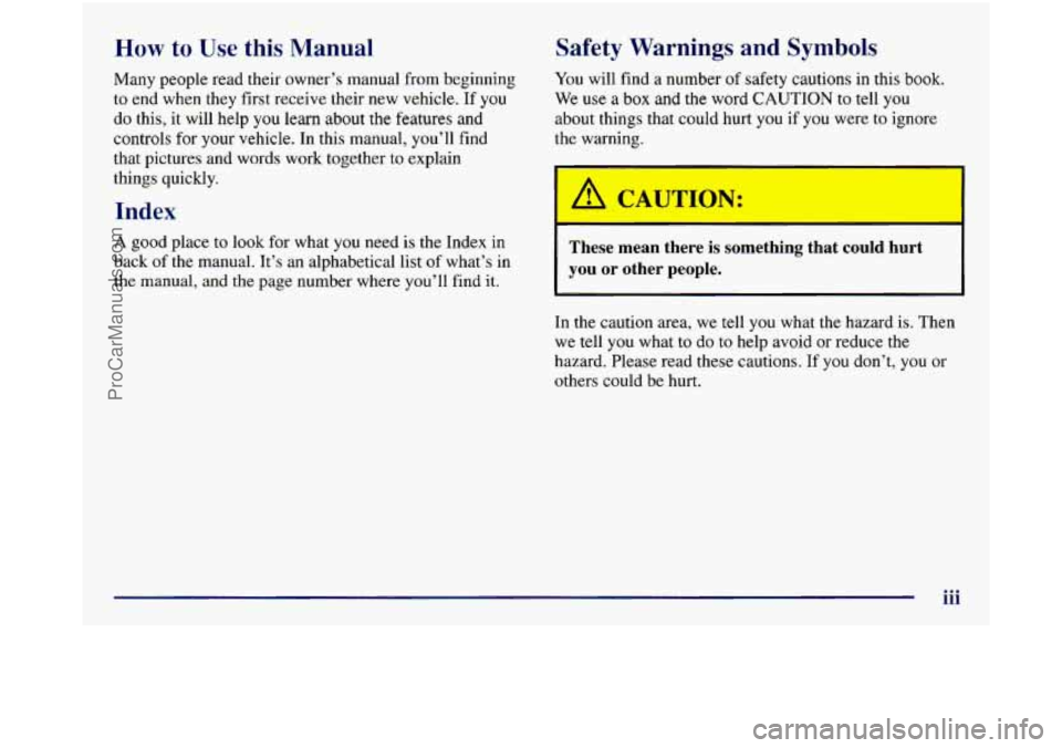 GMC SIERRA 1998  Owners Manual How to Use this Manual 
Many people  read  their owner’s manual  from beginning 
to  end when they first  receive their new vehicle.  If  you 
do  this, it  will help 
you learn  about the features 