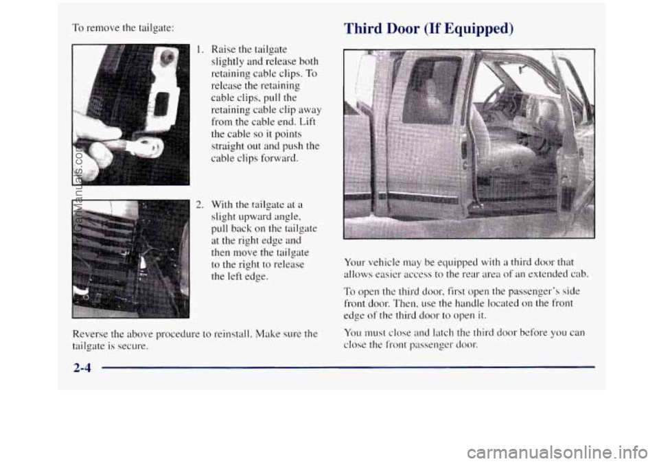 GMC SIERRA 1998 Manual Online To remove the tailgate:
2.
Raise the tailgate
slightly and release both
retaining cable clips.
To
release the retaining
cable clips, pull the
retaining cable clip away
from the cable GMC SIERRA 1998 Manual Online To remove the tailgate:
2.
Raise the tailgate
slightly and release both
retaining cable clips.
To
release the retaining
cable clips, pull the
retaining cable clip away
from the cable