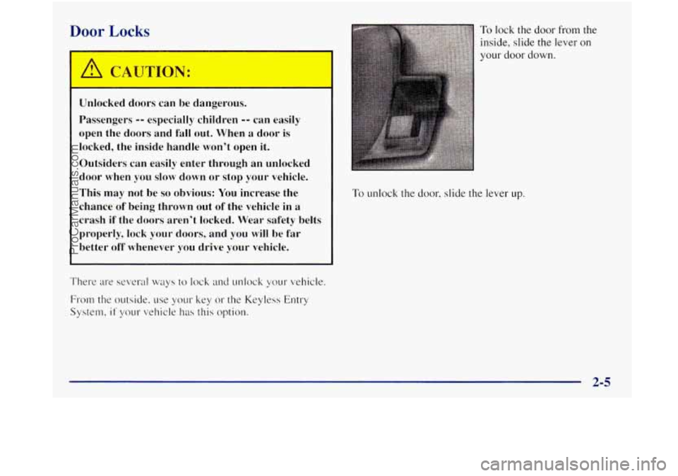 GMC SIERRA 1998 Owners Manual Door Locks
A CAUTION:
Unlocked doors can be dangerous.
Passengers
-- especially children -- can easily
open the doors and fall out. When
a door is
locked, the inside handle wont o GMC SIERRA 1998 Owners Manual Door Locks
A CAUTION:
Unlocked doors can be dangerous.
Passengers
-- especially children -- can easily
open the doors and fall out. When
a door is
locked, the inside handle wont o