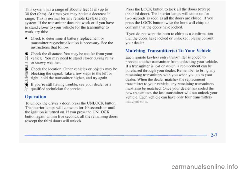 GMC SIERRA 1998 Owners Manual This system has a range of about 3 feet (1 m) up to
30 feet (9 m). At times you may notice a decrease in
range. This is normal for any remote keyless entry
system.
If the transmitter does GMC SIERRA 1998 Owners Manual This system has a range of about 3 feet (1 m) up to
30 feet (9 m). At times you may notice a decrease in
range. This is normal for any remote keyless entry
system.
If the transmitter does