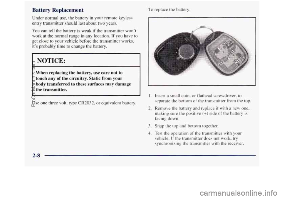 GMC SIERRA 1998 Owners Manual Battery Replacement
Under normal use, the battery in your remote keyless
entry transmitter should last about two years.
You can tell the battery is weak if the transmitter wont
work at the no GMC SIERRA 1998 Owners Manual Battery Replacement
Under normal use, the battery in your remote keyless
entry transmitter should last about two years.
You can tell the battery is weak if the transmitter wont
work at the no