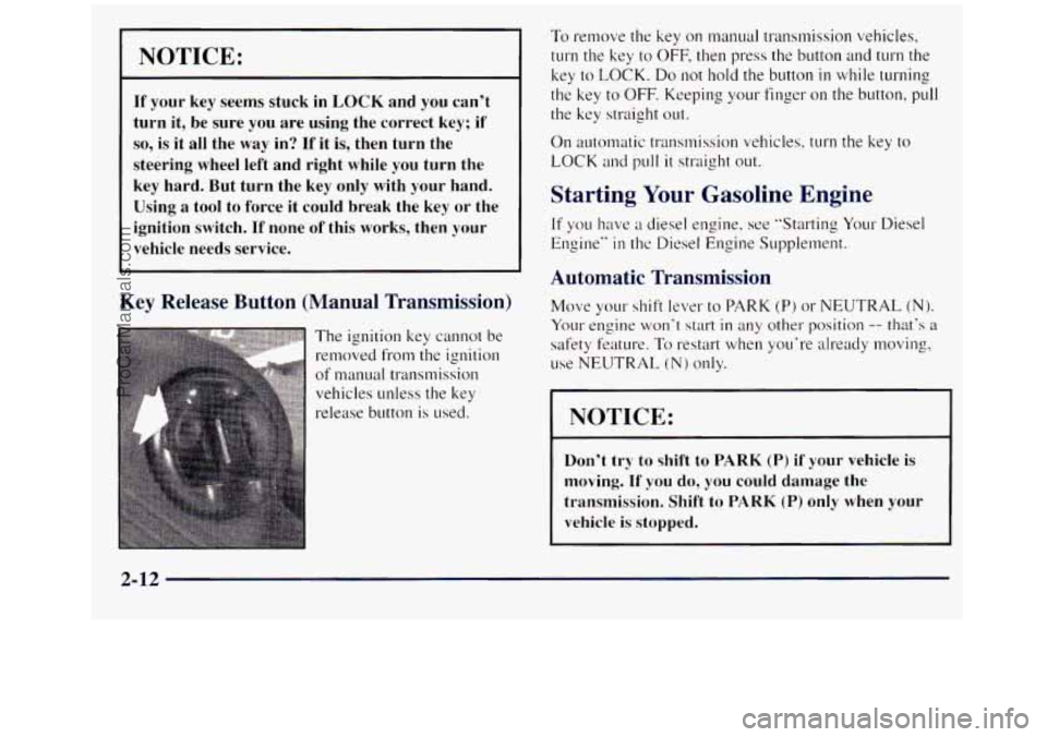 GMC SIERRA 1998  Owners Manual NOTICE: ~ 
If your  key seems  stuck  in LOCK and you can’t 
turn 
it, be  sure  you are using  the  correct  key; if 
so, is it  all  the  way in? If it is, then  turn  the 
steering  wheel left an
