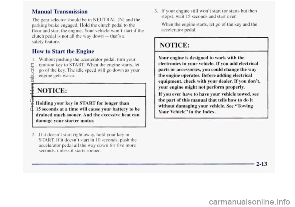 GMC SIERRA 1998  Owners Manual Manual  Transmission 
The gear  selector  should be in NEUTRAL (N) and  the 
parking 
brake engaged. Hold the  clutch  pedal  to  the 
floor and start  the engine. YOLU vehicle won‘t start if the 
c