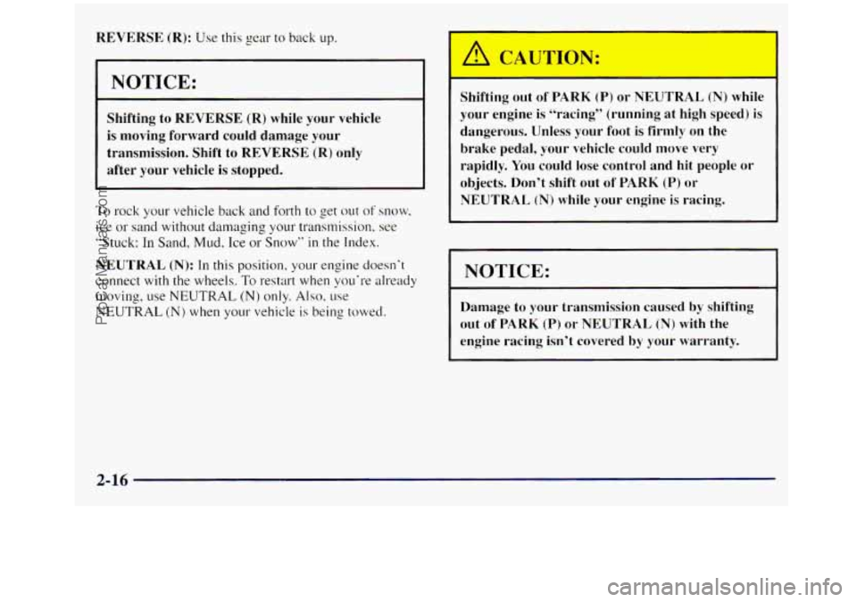 GMC SIERRA 1998  Owners Manual REVERSE (R): Use this gear to  back  up. 
I NOTICE: 
~~~____ ~ ~___ 
Shifting  to REVERSE (R) while your vehicle 
is  moving  forward  could  damage  your 
transmission.  Shift  to 
REVERSE (R) only 

